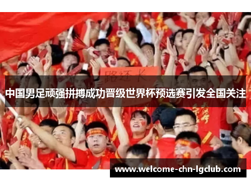 中国男足顽强拼搏成功晋级世界杯预选赛引发全国关注