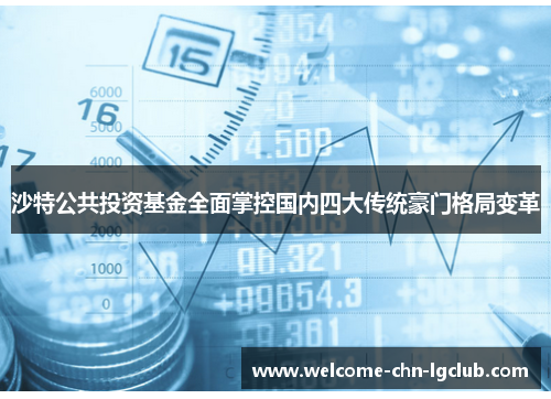 沙特公共投资基金全面掌控国内四大传统豪门格局变革 沙特公共投资基金全面掌控国内四大传统豪门格局变革