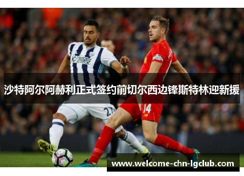 沙特阿尔阿赫利正式签约前切尔西边锋斯特林迎新援 沙特阿尔阿赫利正式签约前切尔西边锋斯特林迎新援