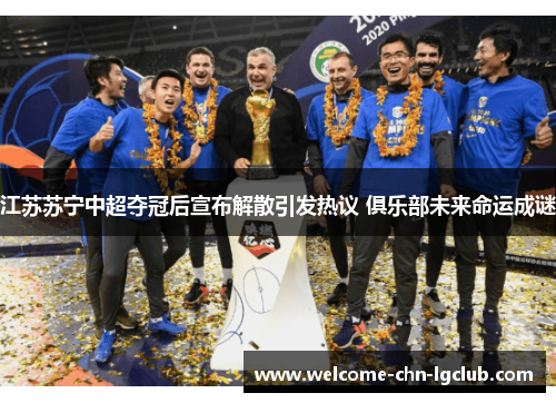 江苏苏宁中超夺冠后宣布解散引发热议 俱乐部未来命运成谜