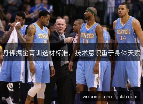 丹佛掘金青训选材标准，技术意识重于身体天赋